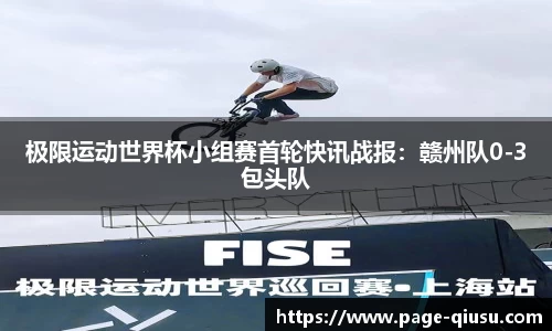 极限运动世界杯小组赛首轮快讯战报：赣州队0-3包头队